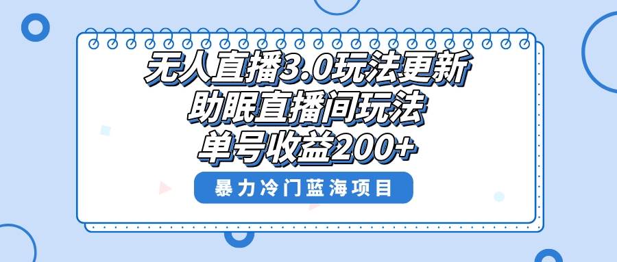 无人直播3.0玩法更新，助眠直播间项目，单号收益200 ，暴力冷门蓝海项目！白米粥资源网-汇集全网副业资源白米粥资源网