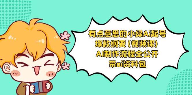 有点意思的小绿-Ai起号爆款纲要(视频课) AI制作流程全公开，附带ai资料包白米粥资源网-汇集全网副业资源白米粥资源网