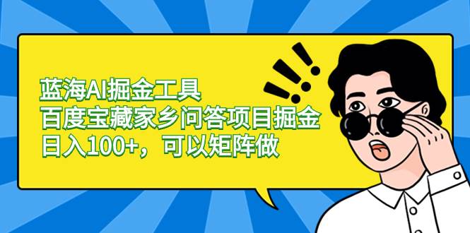 蓝海AI掘金工具百度宝藏家乡问答项目掘金，日入100 ，可以矩阵做白米粥资源网-汇集全网副业资源白米粥资源网