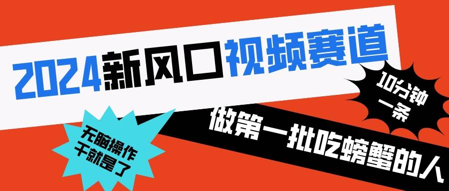 2024新风口视频赛道 做第一批吃螃蟹的人 10分钟一条原创视频 小白无脑操作1白米粥资源网-汇集全网副业资源白米粥资源网