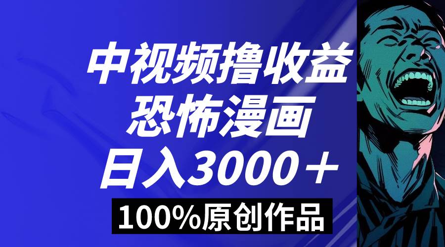 中视频恐怖漫画暴力撸收益，日入3000＋，100%原创玩法，小白轻松上手多…白米粥资源网-汇集全网副业资源白米粥资源网