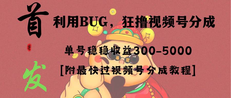 全网独家首发，视频号BUG，超短期项目，单号每日净收益300-5000！白米粥资源网-汇集全网副业资源白米粥资源网
