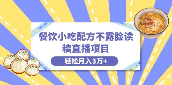 餐饮小吃配方不露脸读稿直播项目，无需露脸，月入3万 附小吃配方资源白米粥资源网-汇集全网副业资源白米粥资源网