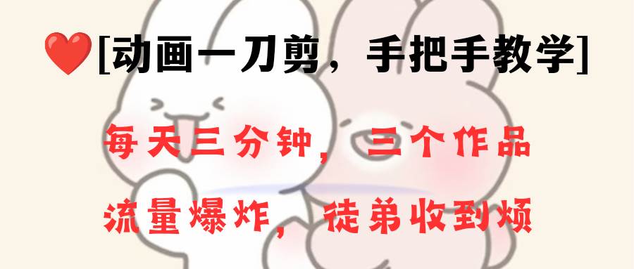 动画一刀剪项目，一分钟一条原创，流量爆炸，一个月收徒28个，小白轻松上手白米粥资源网-汇集全网副业资源白米粥资源网