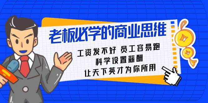 老板必学课：工资 发不好  员工 容易跑，科学设置薪酬 让天下英才为你所用白米粥资源网-汇集全网副业资源白米粥资源网
