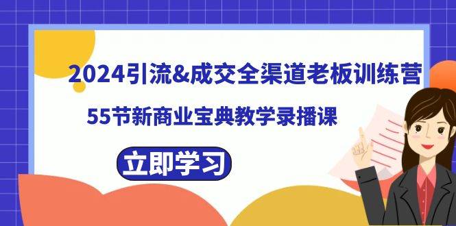 2024引流成交全渠道老板训练营，55节新商业宝典教学录播课白米粥资源网-汇集全网副业资源白米粥资源网