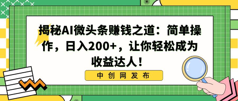 揭秘AI微头条赚钱之道：简单操作，日入200 ，让你轻松成为收益达人！白米粥资源网-汇集全网副业资源白米粥资源网