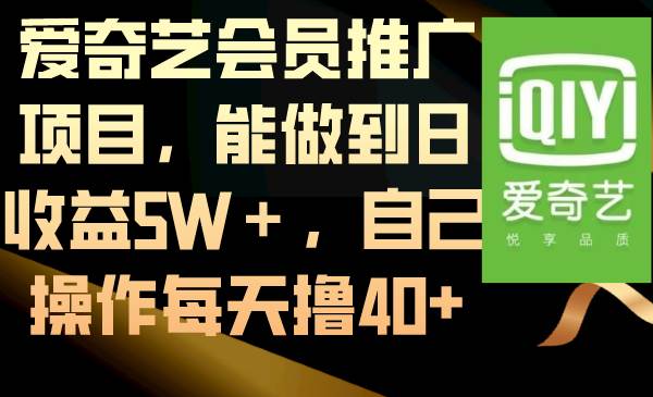 爱奇艺会员推广项目，能做到日收益5W＋，自己操作每天撸40白米粥资源网-汇集全网副业资源白米粥资源网