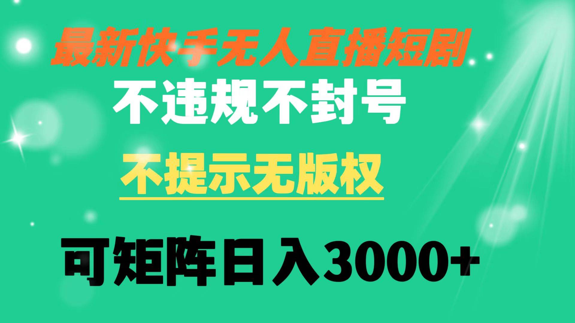 快手无人直播短剧 不违规 不提示 无版权 可矩阵操作轻松日入3000白米粥资源网-汇集全网副业资源白米粥资源网