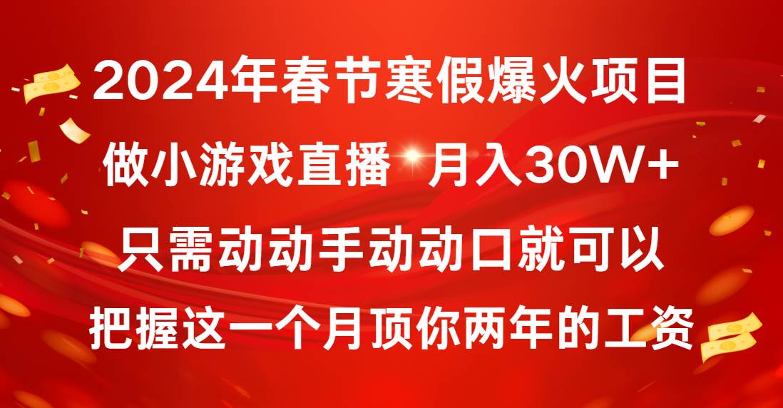 2024年春节寒假爆火项目，普通小白如何通过小游戏直播做到月入30W白米粥资源网-汇集全网副业资源白米粥资源网