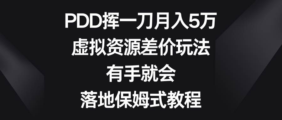 PDD挥一刀月入5万，虚拟资源差价玩法，有手就会，落地保姆式教程白米粥资源网-汇集全网副业资源白米粥资源网
