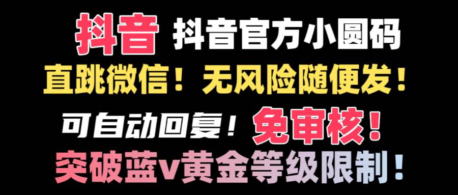 抖音二维码直跳微信技术！站内随便发不违规！！白米粥资源网-汇集全网副业资源白米粥资源网