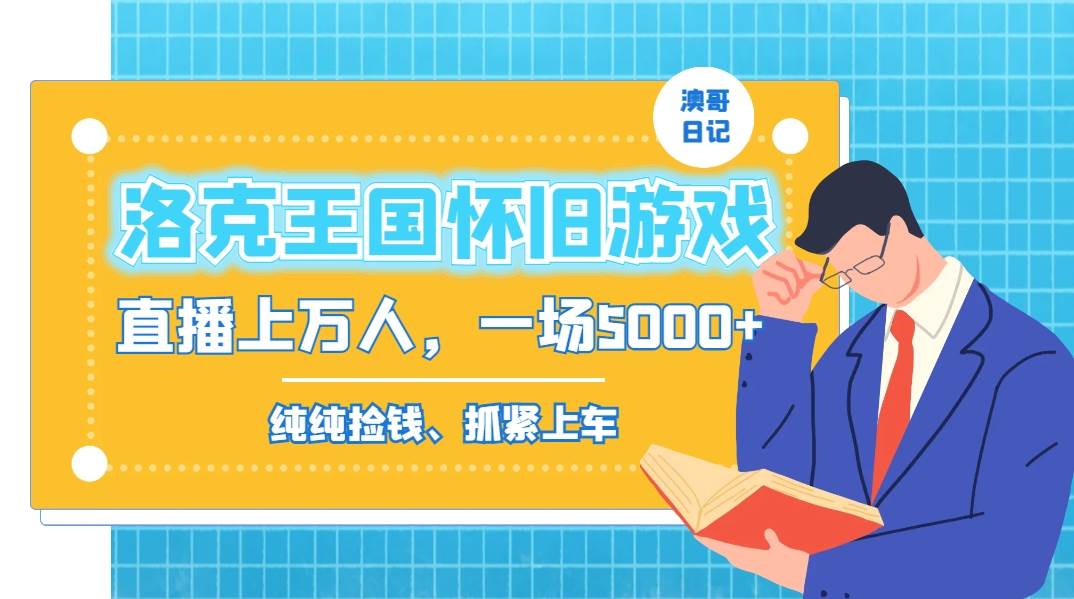 洛克王国怀旧游戏无人直播，年轻受众超多，一场直播上万人，日入5000白米粥资源网-汇集全网副业资源白米粥资源网