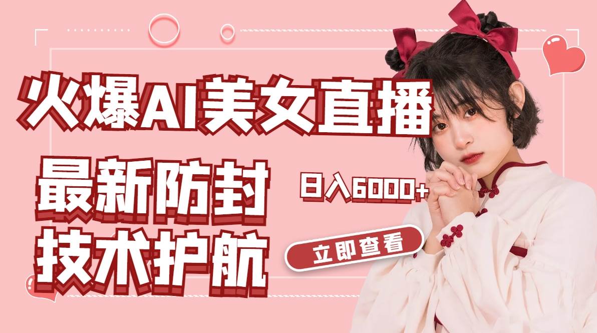 火爆AI美女舞蹈直播，最新防封技术保驾护航，礼物收到手软，日入6000白米粥资源网-汇集全网副业资源白米粥资源网