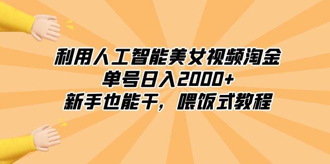 利用人工智能美女视频淘金，单号日入2000 ，新手也能干，喂饭式教程白米粥资源网-汇集全网副业资源白米粥资源网
