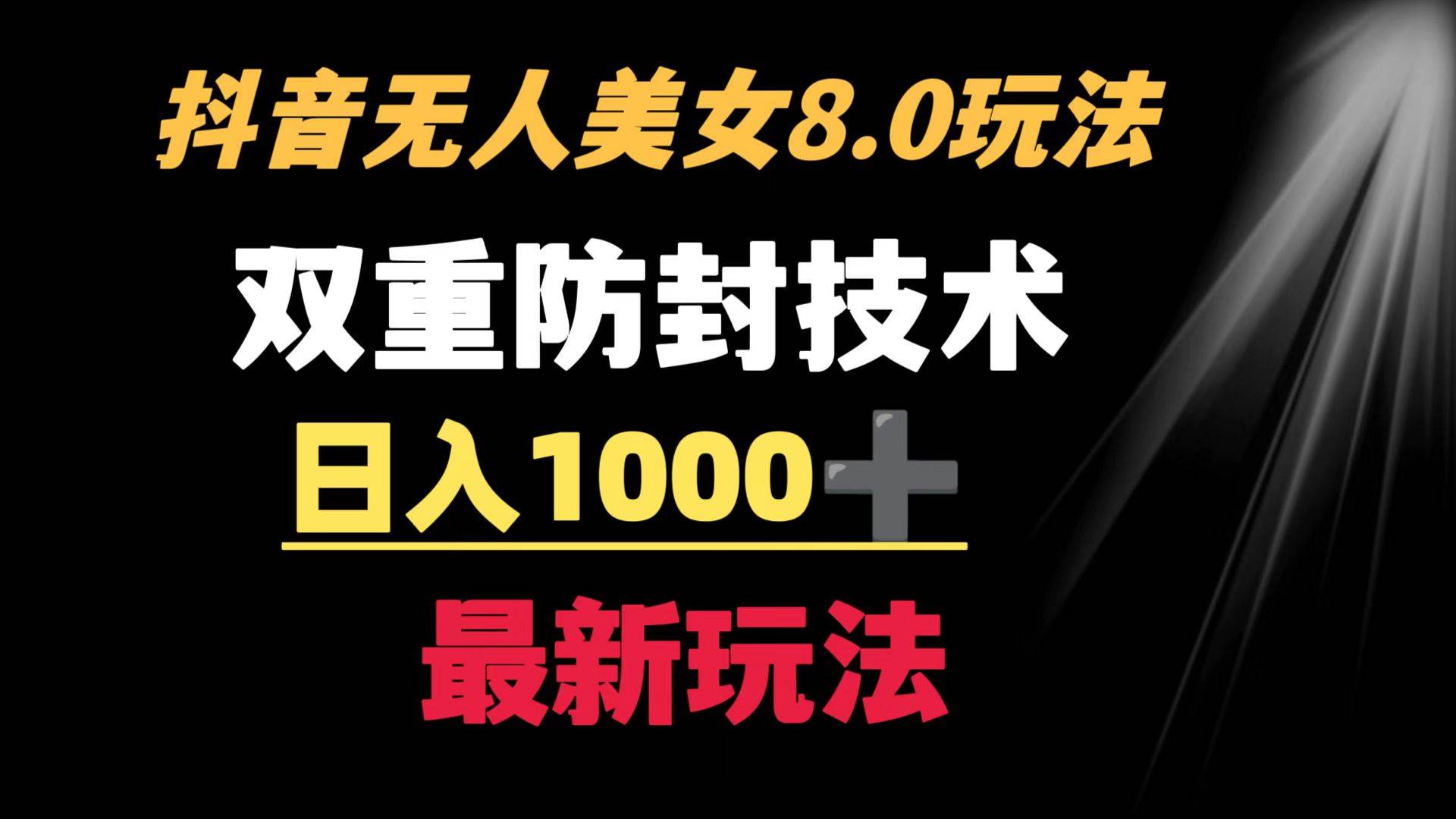 抖音无人美女玩法 双重防封手段 不封号日入1000 教程 软件 素材白米粥资源网-汇集全网副业资源白米粥资源网