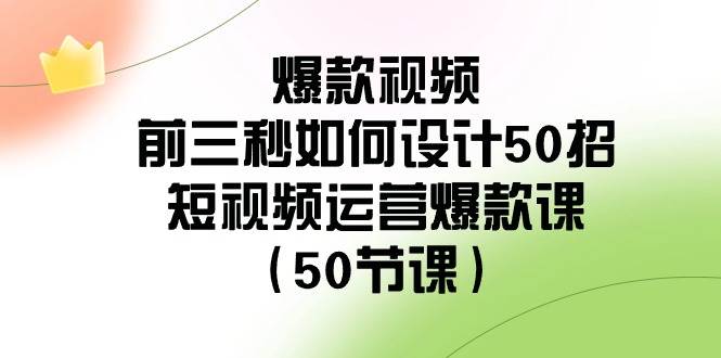 爆款视频-前三秒如何设计50招：短视频运营爆款课（50节课）白米粥资源网-汇集全网副业资源白米粥资源网
