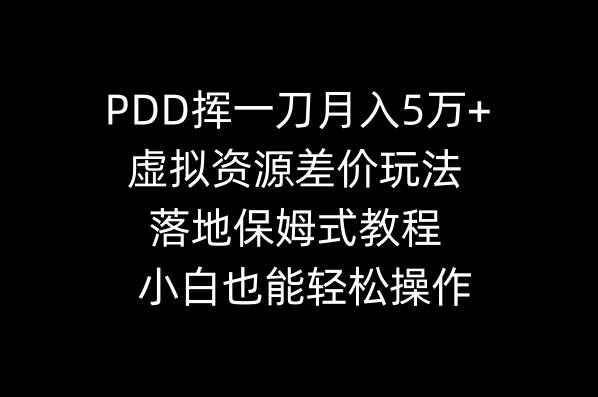 PDD挥一刀月入5万 ，虚拟资源差价玩法，落地保姆式教程，小白也能轻松操作白米粥资源网-汇集全网副业资源白米粥资源网