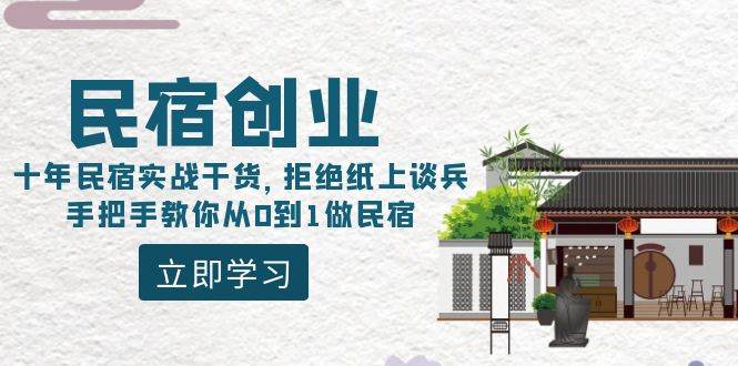 民宿创业：十年民宿实战干货，拒绝纸上谈兵，手把手教你从0到1做民宿白米粥资源网-汇集全网副业资源白米粥资源网