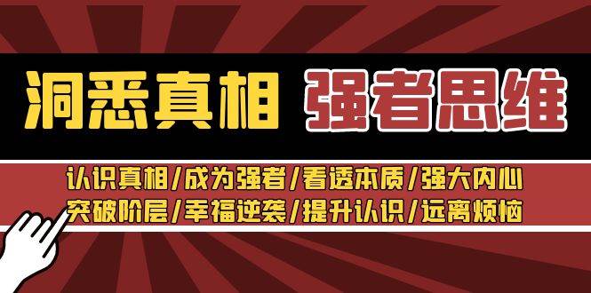 洞悉真相 强者-思维：认识真相/成为强者/看透本质/强大内心/提升认识白米粥资源网-汇集全网副业资源白米粥资源网