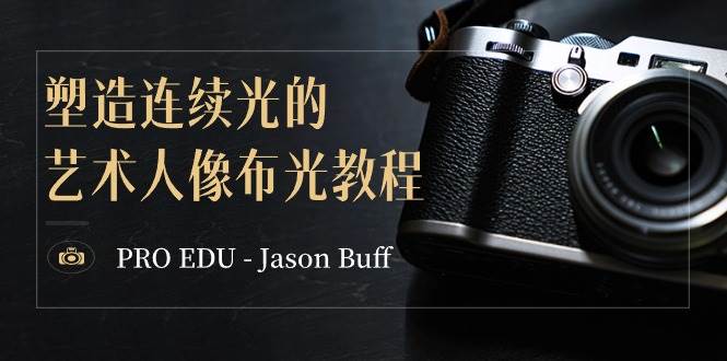 PRO EDU – Jason Buff 塑造连续光的艺术人像布光教程-15节课-中英字幕白米粥资源网-汇集全网副业资源白米粥资源网