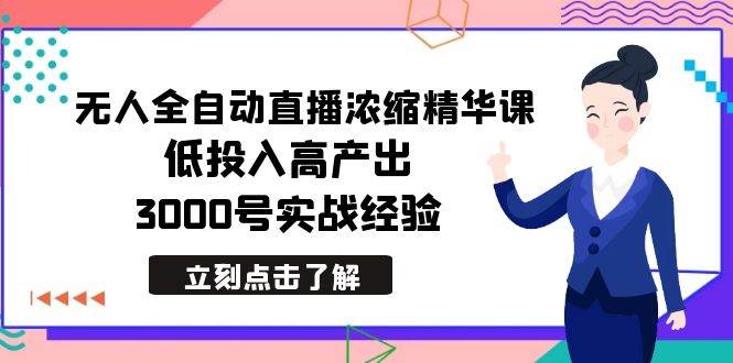 最新无人全自动直播浓缩精华课，低投入高产出，3000号实战经验白米粥资源网-汇集全网副业资源白米粥资源网
