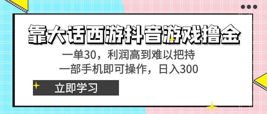 靠大话西游抖音游戏撸金，一单30，利润高到难以把持，一部手机即可操作白米粥资源网-汇集全网副业资源白米粥资源网