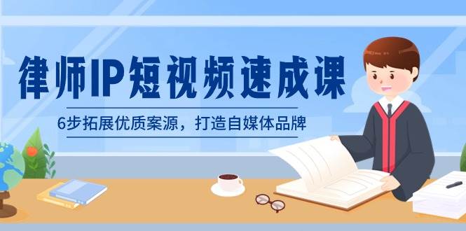 律师-IP短视频速成课，6步拓展优质案源，打造自媒体品牌（无水印）白米粥资源网-汇集全网副业资源白米粥资源网