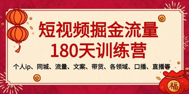 短视频-掘金流量180天训练营，个人ip、同城、流量、文案、带货、各领域、口播、直播等白米粥资源网-汇集全网副业资源白米粥资源网