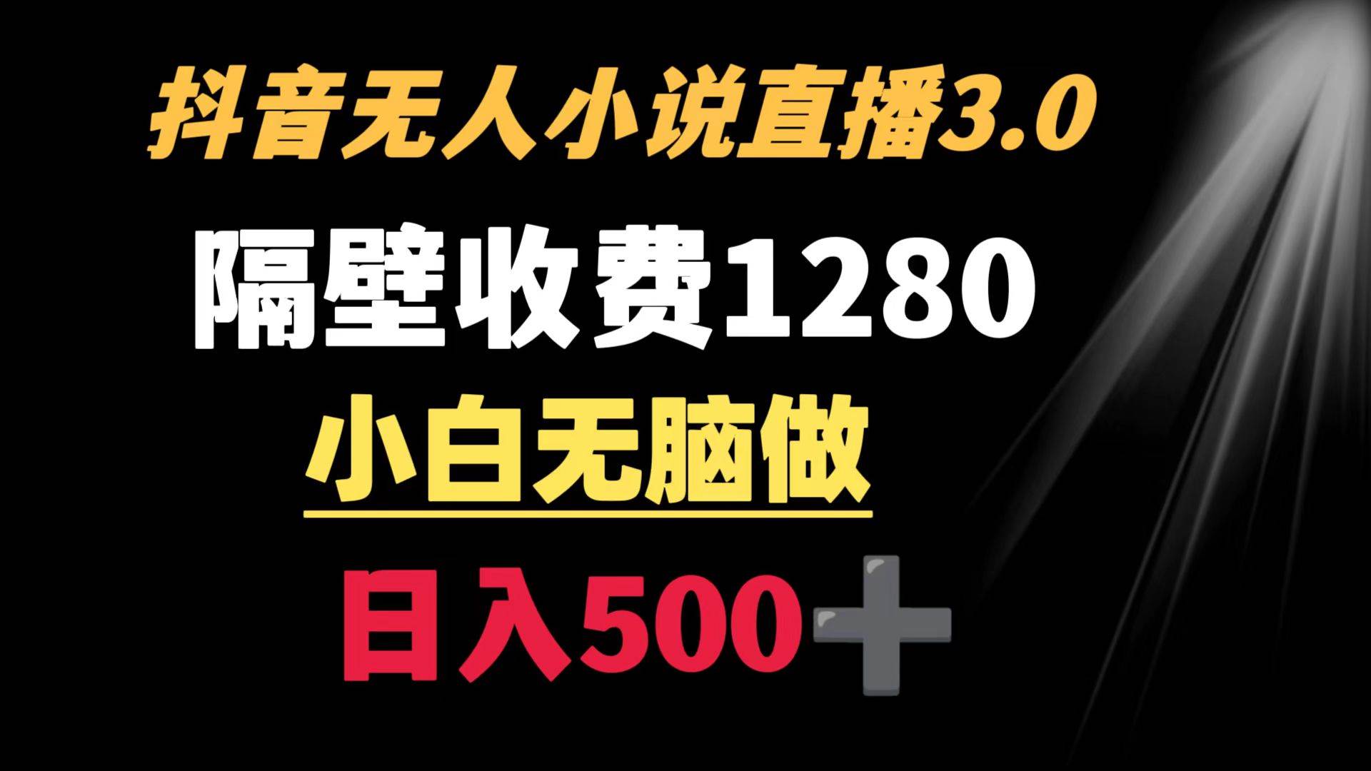 抖音小说无人3.0玩法 隔壁收费1280  轻松日入500+白米粥资源网-汇集全网副业资源白米粥资源网