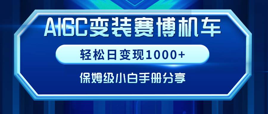 AIGC变装赛博机车，轻松日变现1000+，保姆级小白手册分享！白米粥资源网-汇集全网副业资源白米粥资源网