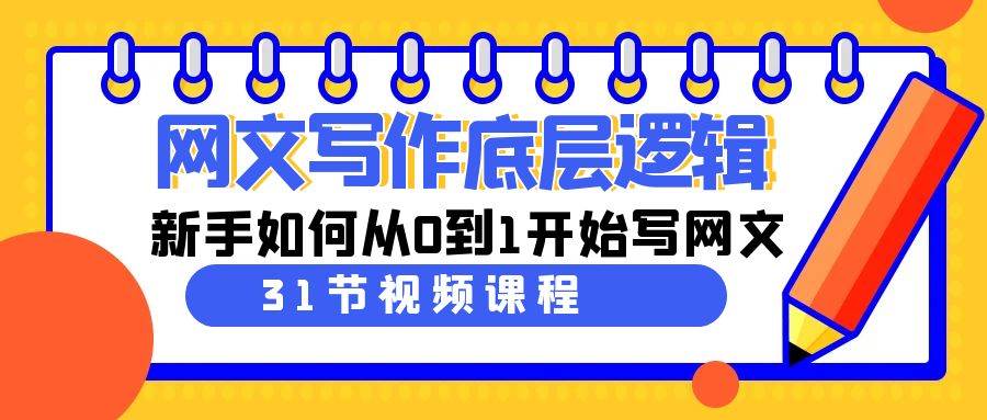 网文写作底层逻辑，新手如何从0到1开始写网文（31节课）白米粥资源网-汇集全网副业资源白米粥资源网