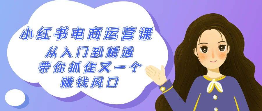 2024小红书-电商运营课，从入门到精通，带你抓住又一个赚钱风口（50节课）白米粥资源网-汇集全网副业资源白米粥资源网