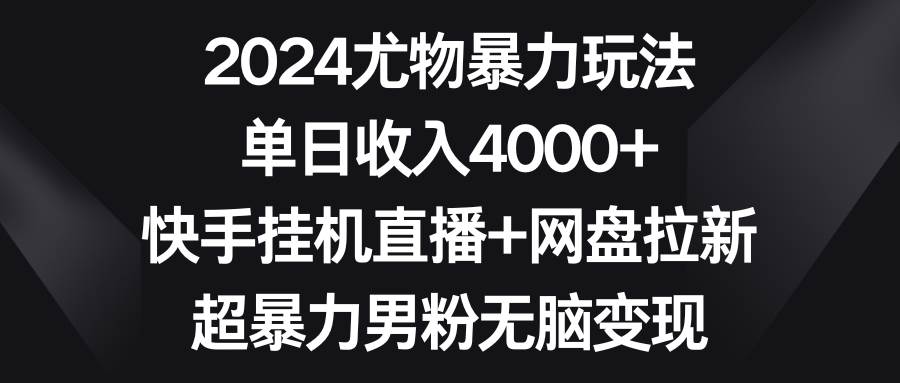 2024尤物暴力玩法 单日收入4000+快手挂机直播+网盘拉新 超暴力男粉无脑变现白米粥资源网-汇集全网副业资源白米粥资源网