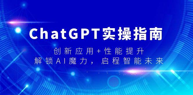 ChatGPT实操指南，创新应用+性能提升，解锁-AI魔力，启程智能未来白米粥资源网-汇集全网副业资源白米粥资源网