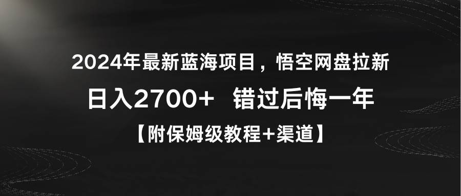 2024年最新蓝海项目，悟空网盘拉新，日入2700+错过后悔一年【附保姆级教…白米粥资源网-汇集全网副业资源白米粥资源网