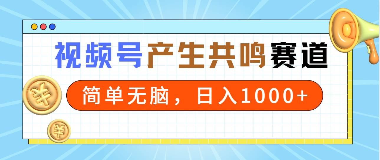2024年视频号，产生共鸣赛道，简单无脑，一分钟一条视频，日入1000+白米粥资源网-汇集全网副业资源白米粥资源网
