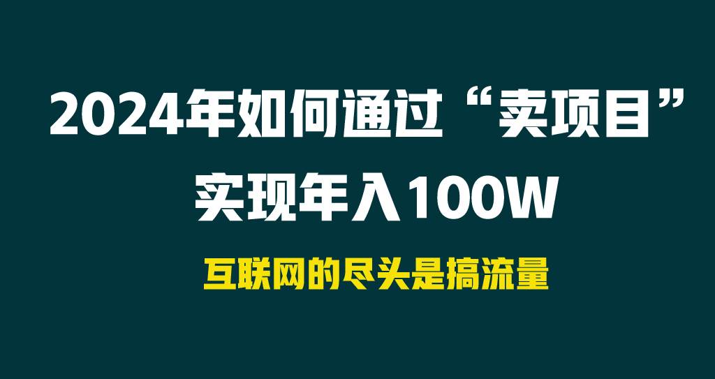 2024年如何通过“卖项目”实现年入100W白米粥资源网-汇集全网副业资源白米粥资源网