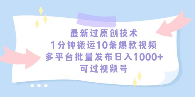 最新过原创技术，1分钟搬运10条爆款视频，多平台批量发布日入1000+，可…白米粥资源网-汇集全网副业资源白米粥资源网