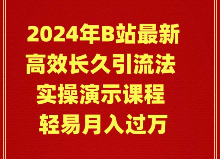 2024年B站最新高效长久引流法 实操演示课程 轻易月入过万白米粥资源网-汇集全网副业资源白米粥资源网
