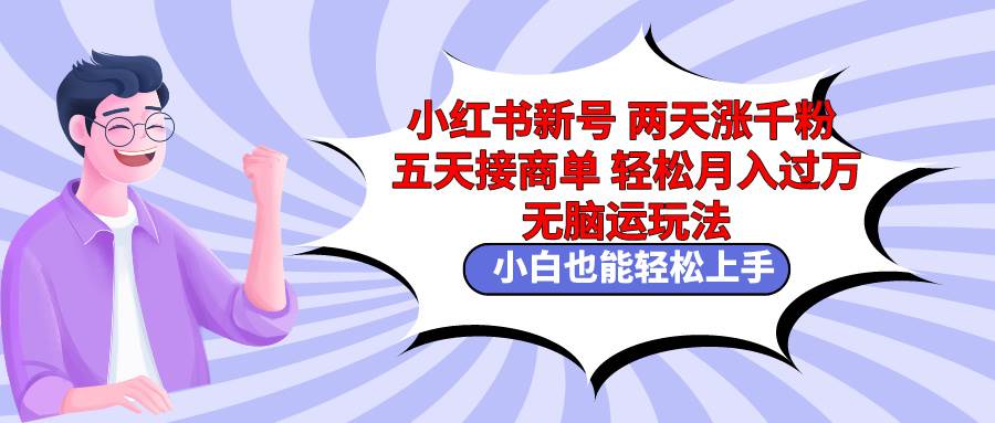 小红书新号两天涨千粉五天接商单轻松月入过万 无脑搬运玩法 小白也能轻…白米粥资源网-汇集全网副业资源白米粥资源网