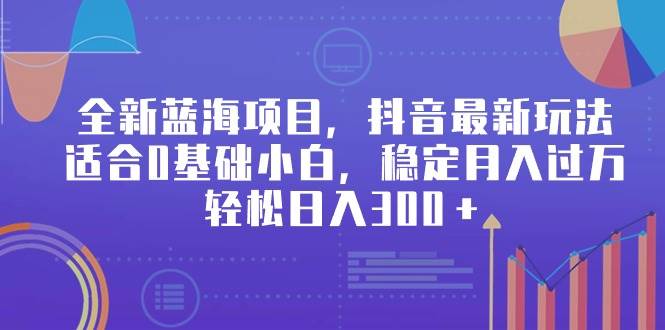 全新蓝海项目，抖音最新玩法，适合0基础小白，稳定月入过万，轻松日入300＋白米粥资源网-汇集全网副业资源白米粥资源网