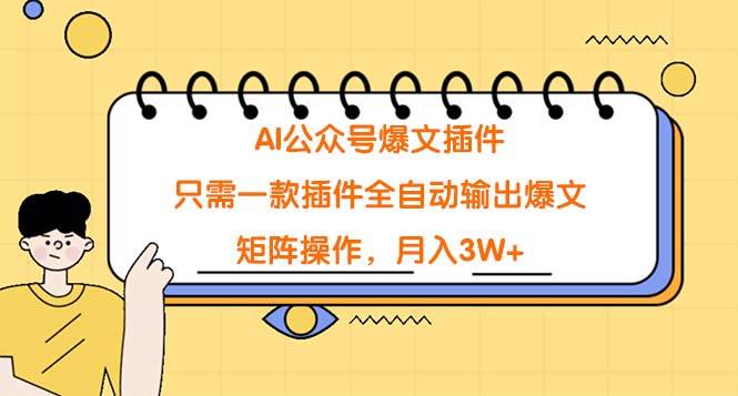 AI公众号爆文插件，只需一款插件全自动输出爆文，矩阵操作，月入3W+白米粥资源网-汇集全网副业资源白米粥资源网