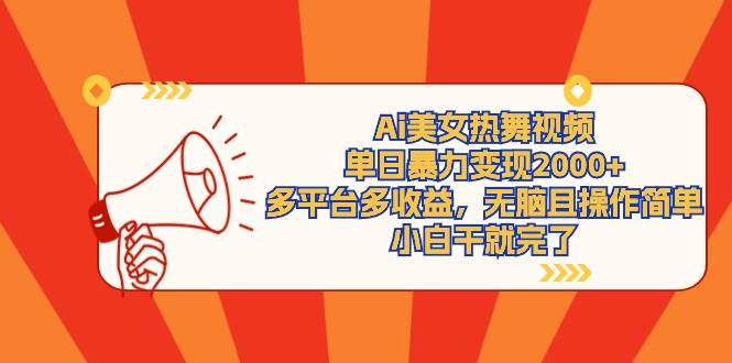 Ai美女热舞视频，单日暴力变现2000+，多平台多收益，无脑且操作简单，小…白米粥资源网-汇集全网副业资源白米粥资源网