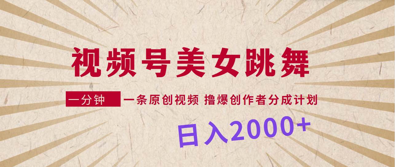 视频号，美女跳舞，一分钟一条原创视频，撸爆创作者分成计划，日入2000+白米粥资源网-汇集全网副业资源白米粥资源网