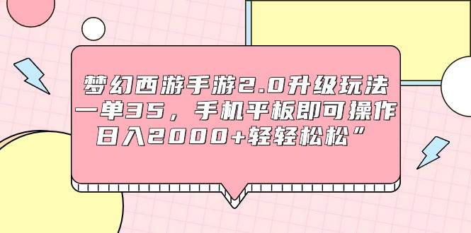 梦幻西游手游2.0升级玩法，一单35，手机平板即可操作，日入2000+轻轻松松”白米粥资源网-汇集全网副业资源白米粥资源网