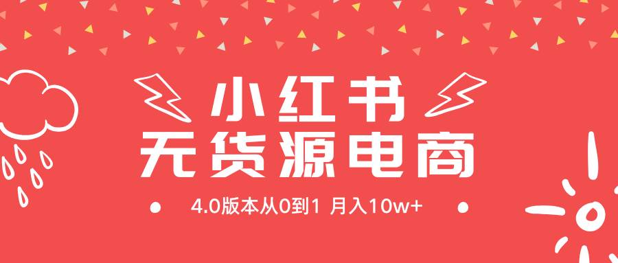 小红书无货源新电商4.0版本从0到1月入10w+白米粥资源网-汇集全网副业资源白米粥资源网