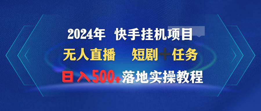 2024年 快手挂机项目无人直播 短剧＋任务日入500+落地实操教程白米粥资源网-汇集全网副业资源白米粥资源网