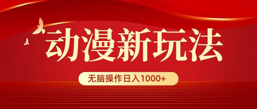 动漫新玩法，条条爆款，5分钟1条100%原创，小白无脑操作日入1000+白米粥资源网-汇集全网副业资源白米粥资源网