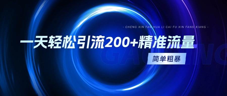 一天轻松引流200+精准流量，简单粗暴，一看就会白米粥资源网-汇集全网副业资源白米粥资源网